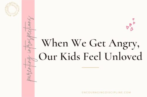 When We Get Angry, Our Kids Feel Unloved